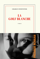 La golf blanche (Gallimard, 2020) - Charles Sitzenstuhl - Festival du Premier Roman et de Littératures Contemporaines 2021